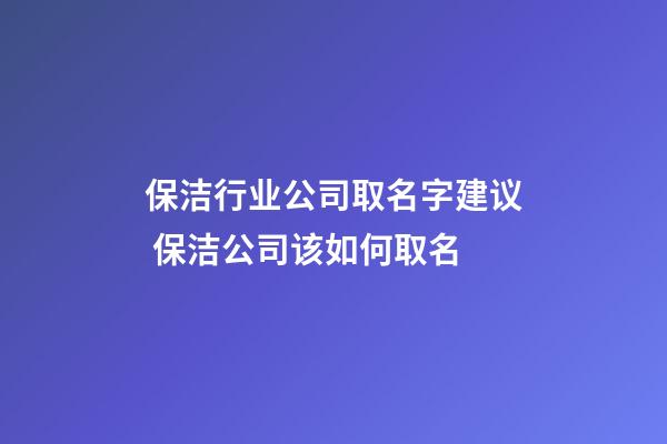 保洁行业公司取名字建议 保洁公司该如何取名-第1张-公司起名-玄机派